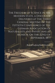 Couverture_The Freedom of Science in the Modern State. a Discourse Delivered at the Third General Meeting of the Fiftieth Conference of the German Association of Naturalists and Physicians at Munich, On the 22Nd of September, 1877