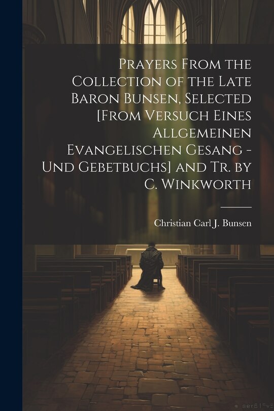 Front cover_Prayers From the Collection of the Late Baron Bunsen, Selected [From Versuch Eines Allgemeinen Evangelischen Gesang - Und Gebetbuchs] and Tr. by C. Winkworth