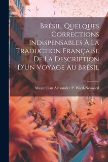 Couverture_Brésil. Quelques Corrections Indispensables À La Traduction Française ... De La Description D'Un Voyage Au Brésil