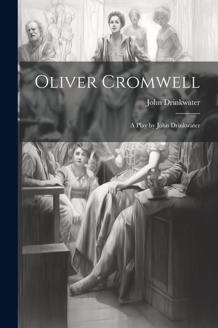 Oliver Cromwell: A Play by John Drinkwater