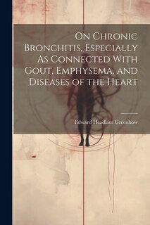 Couverture_On Chronic Bronchitis, Especially As Connected With Gout, Emphysema, and Diseases of the Heart