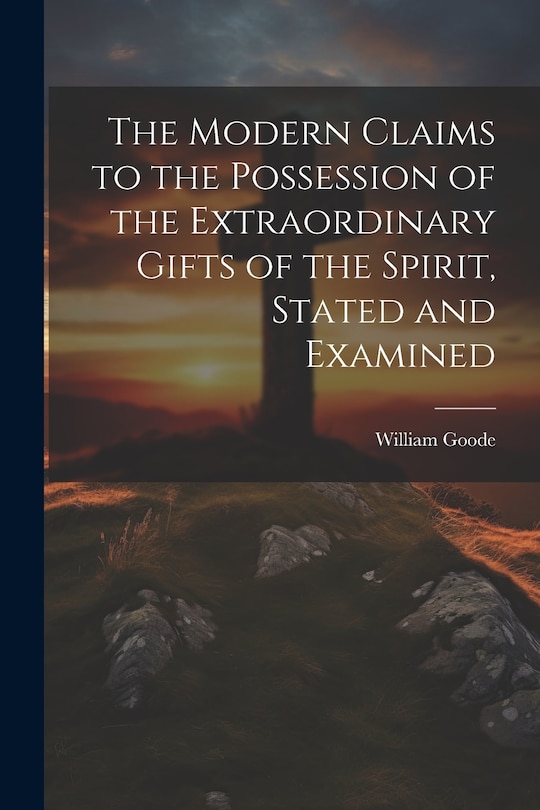 Front cover_The Modern Claims to the Possession of the Extraordinary Gifts of the Spirit, Stated and Examined