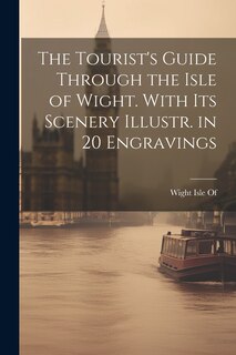 Couverture_The Tourist's Guide Through the Isle of Wight. With Its Scenery Illustr. in 20 Engravings