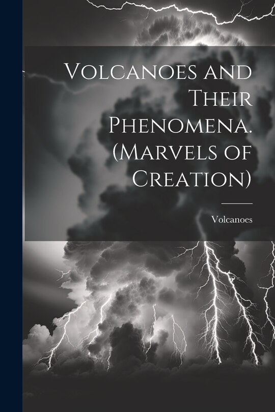 Front cover_Volcanoes and Their Phenomena. (Marvels of Creation)