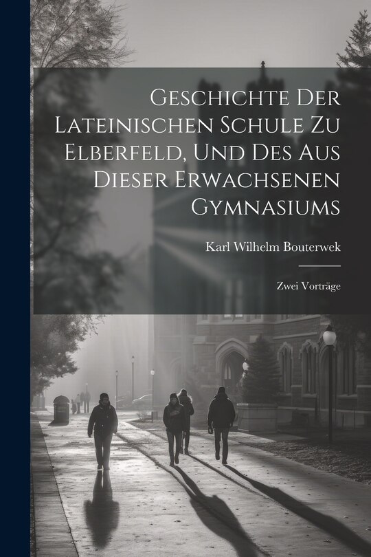 Front cover_Geschichte Der Lateinischen Schule Zu Elberfeld, Und Des Aus Dieser Erwachsenen Gymnasiums; Zwei Vorträge