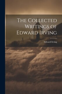 Front cover_The Collected Writings of Edward Irving