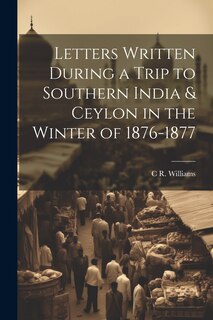 Front cover_Letters Written During a Trip to Southern India & Ceylon in the Winter of 1876-1877