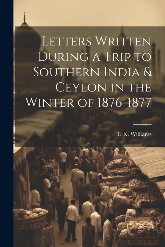 Front cover_Letters Written During a Trip to Southern India & Ceylon in the Winter of 1876-1877