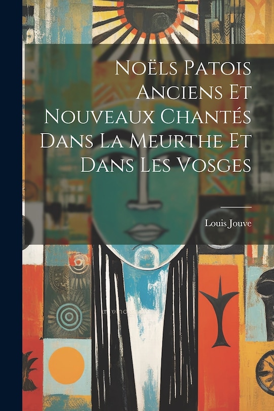 Front cover_Noëls Patois Anciens Et Nouveaux Chantés Dans La Meurthe Et Dans Les Vosges