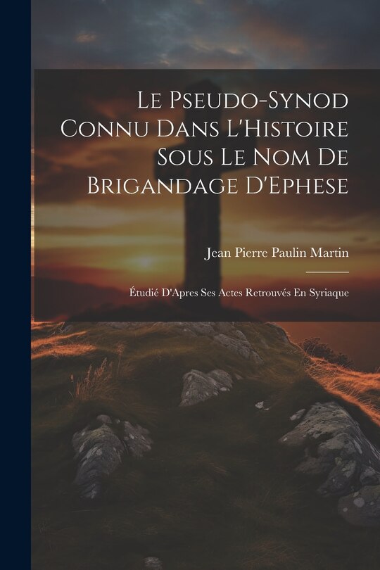 Couverture_Le Pseudo-Synod Connu Dans L'Histoire Sous Le Nom De Brigandage D'Ephese