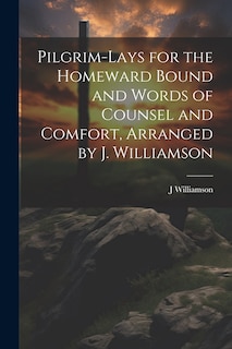 Front cover_Pilgrim-Lays for the Homeward Bound and Words of Counsel and Comfort, Arranged by J. Williamson