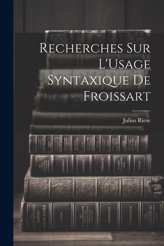 Front cover_Recherches Sur L'Usage Syntaxique De Froissart
