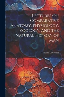 Front cover_Lectures On Comparative Anatomy, Physiology, Zoology, and the Natural History of Man