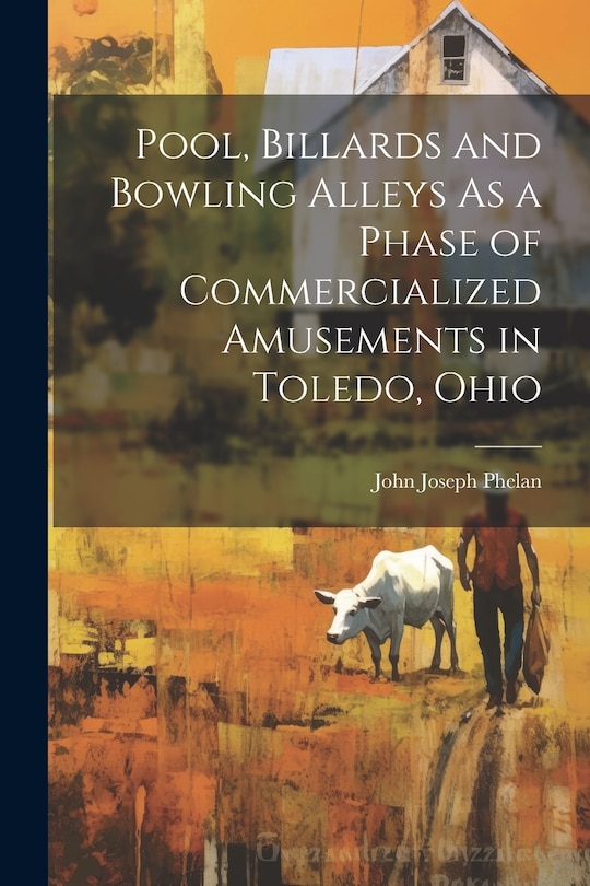 Front cover_Pool, Billards and Bowling Alleys As a Phase of Commercialized Amusements in Toledo, Ohio
