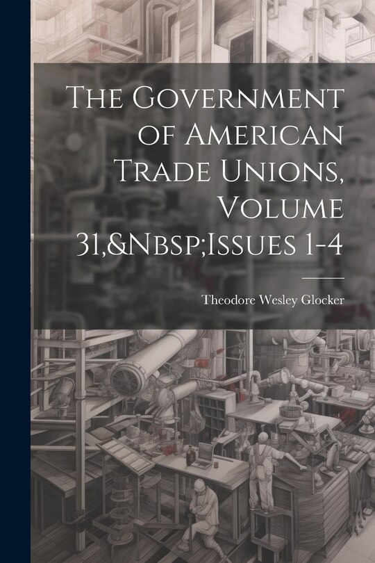 Front cover_The Government of American Trade Unions, Volume 31, Issues 1-4