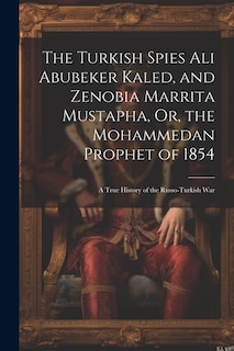 Front cover_The Turkish Spies Ali Abubeker Kaled, and Zenobia Marrita Mustapha, Or, the Mohammedan Prophet of 1854