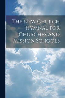 The New Church Hymnal for Churches and Mission Schools