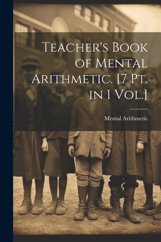 Front cover_Teacher's Book of Mental Arithmetic. [7 Pt. in 1 Vol.]