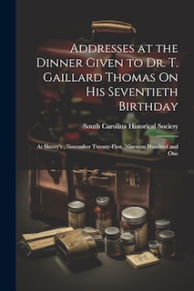 Front cover_Addresses at the Dinner Given to Dr. T. Gaillard Thomas On His Seventieth Birthday