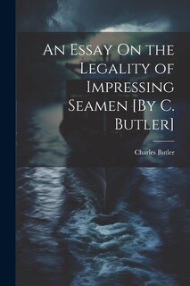 Couverture_An Essay On the Legality of Impressing Seamen [By C. Butler]