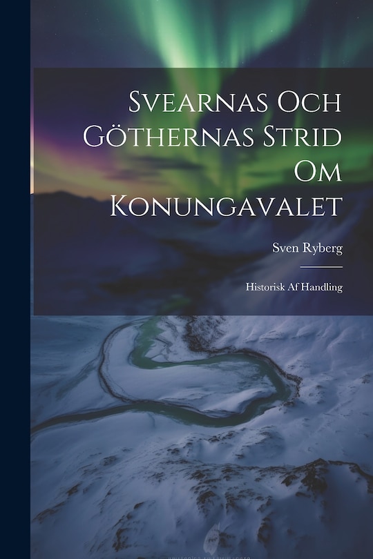 Front cover_Svearnas Och Göthernas Strid Om Konungavalet