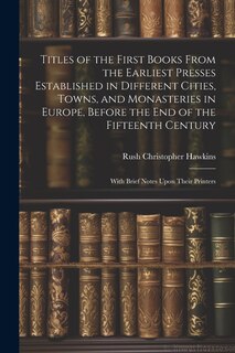 Couverture_Titles of the First Books From the Earliest Presses Established in Different Cities, Towns, and Monasteries in Europe, Before the End of the Fifteenth Century
