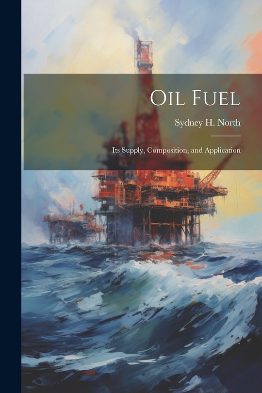 Oil Fuel: Its Supply, Composition, and Application