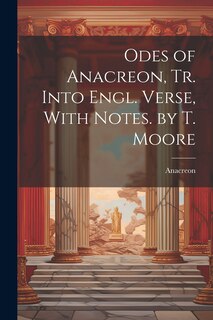 Front cover_Odes of Anacreon, Tr. Into Engl. Verse, With Notes. by T. Moore