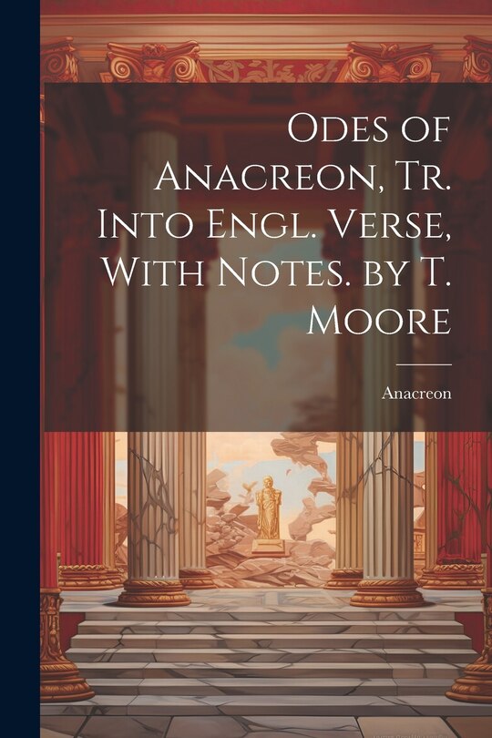 Front cover_Odes of Anacreon, Tr. Into Engl. Verse, With Notes. by T. Moore