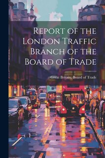 Couverture_Report of the London Traffic Branch of the Board of Trade