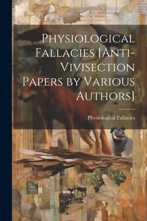 Front cover_Physiological Fallacies [Anti-Vivisection Papers by Various Authors]