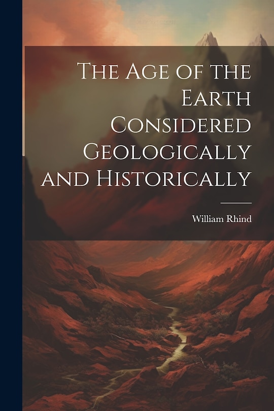 Front cover_The Age of the Earth Considered Geologically and Historically