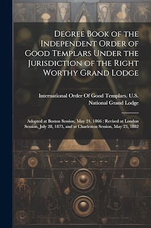 Front cover_Degree Book of the Independent Order of Good Templars Under the Jurisdiction of the Right Worthy Grand Lodge