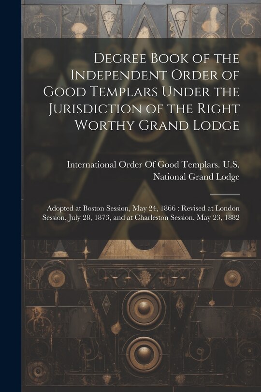 Front cover_Degree Book of the Independent Order of Good Templars Under the Jurisdiction of the Right Worthy Grand Lodge