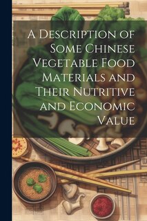 A Description of Some Chinese Vegetable Food Materials and Their Nutritive and Economic Value