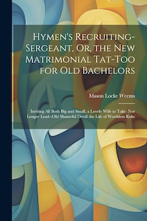 Front cover_Hymen's Recruiting-Sergeant, Or, the New Matrimonial Tat-Too for Old Bachelors