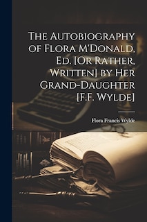 Front cover_The Autobiography of Flora M'Donald, Ed. [Or Rather, Written] by Her Grand-Daughter [F.F. Wylde]