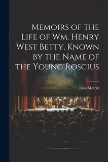 Front cover_Memoirs of the Life of Wm. Henry West Betty, Known by the Name of the Young Roscius