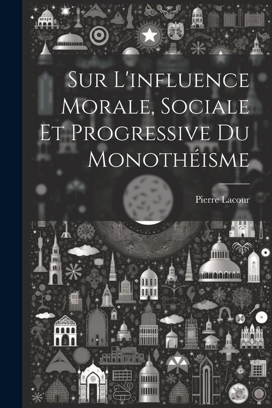 Front cover_Sur L'influence Morale, Sociale Et Progressive Du Monothéisme
