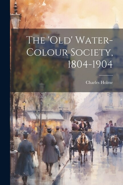 The 'Old' Water-Colour Society, 1804-1904