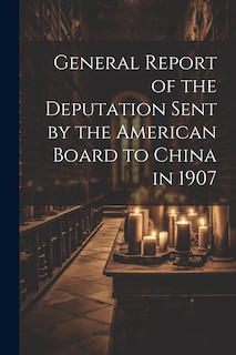 Front cover_General Report of the Deputation Sent by the American Board to China in 1907