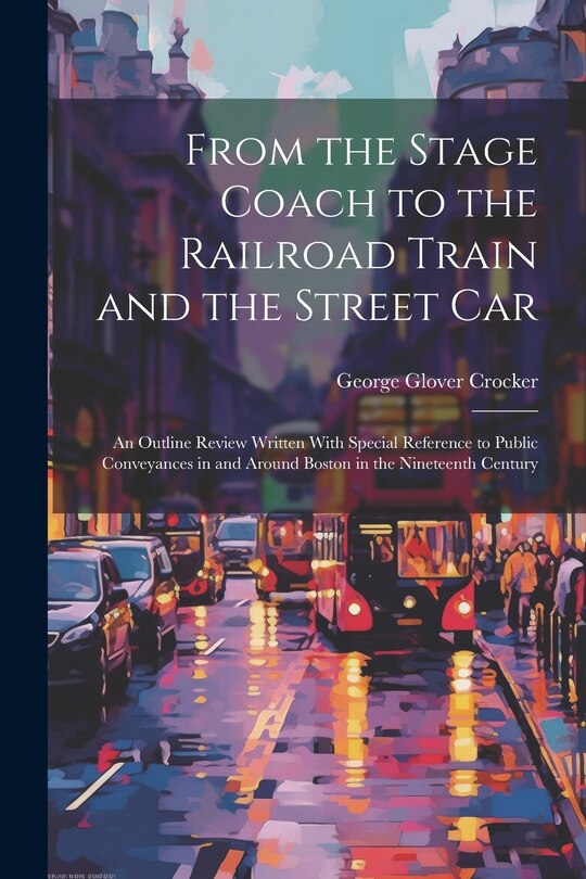 Couverture_From the Stage Coach to the Railroad Train and the Street Car