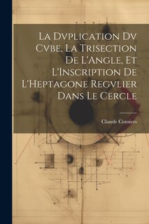 Front cover_La Dvplication Dv Cvbe, La Trisection De L'Angle, Et L'Inscription De L'Heptagone Regvlier Dans Le Cercle