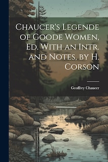 Couverture_Chaucer's Legende of Goode Women, Ed. With an Intr. and Notes, by H. Corson