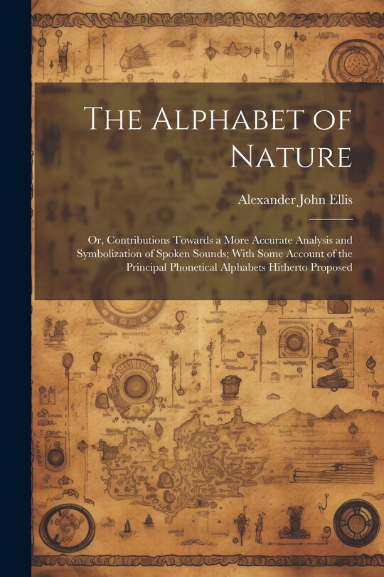 Couverture_The Alphabet of Nature; Or, Contributions Towards a More Accurate Analysis and Symbolization of Spoken Sounds; With Some Account of the Principal Phonetical Alphabets Hitherto Proposed