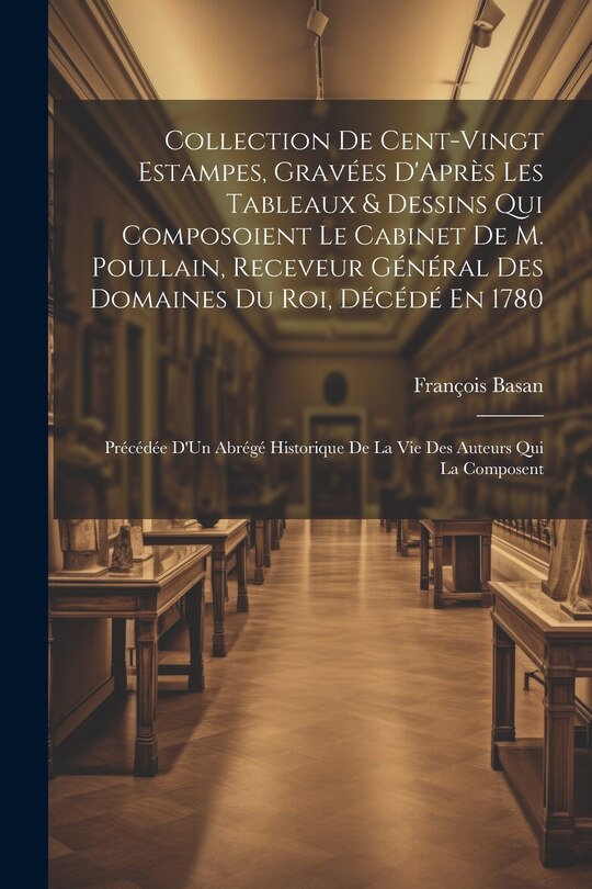 Front cover_Collection De Cent-Vingt Estampes, Gravées D'Après Les Tableaux & Dessins Qui Composoient Le Cabinet De M. Poullain, Receveur Général Des Domaines Du Roi, Décédé En 1780