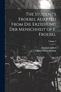 Couverture_The Student's Froebel Adapted From Die Erziehung Der Menschheit of F. Froebel; Volume 2