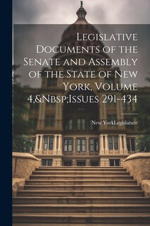 Front cover_Legislative Documents of the Senate and Assembly of the State of New York, Volume 4, Issues 291-434