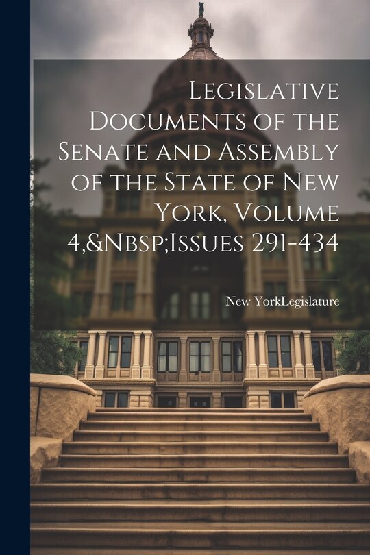 Front cover_Legislative Documents of the Senate and Assembly of the State of New York, Volume 4, Issues 291-434