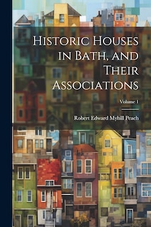 Front cover_Historic Houses in Bath, and Their Associations; Volume 1